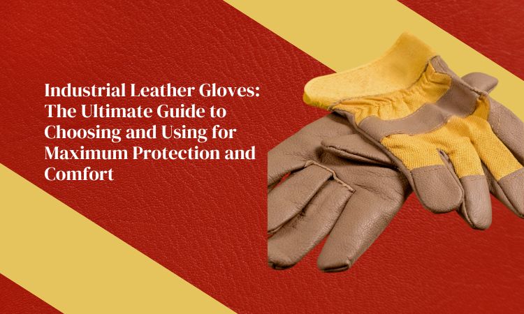 Industrial Leather Gloves: The Ultimate Guide