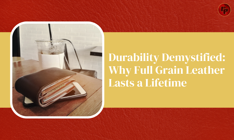 Why Full Grain product Lasts a Lifetime