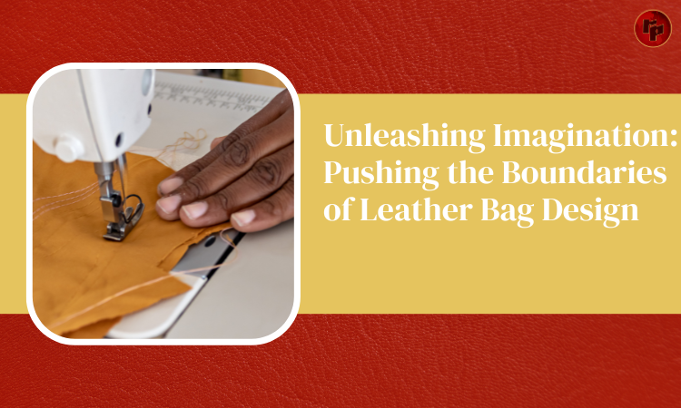 the Boundaries of Leather Bag Design