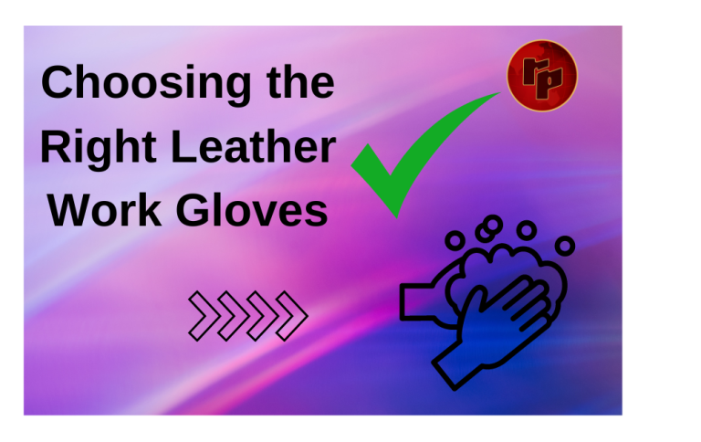 Choosing the Right Leather Work Gloves for Your Needs